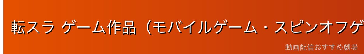 転スラ ゲーム作品（モバイルゲーム・スピンオフゲーム）