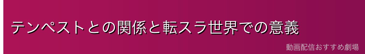 テンペストとの関係と転スラ世界での意義