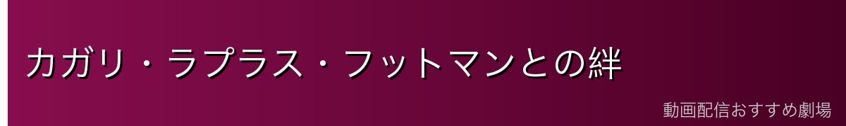 カガリ・ラプラス・フットマンとの絆
