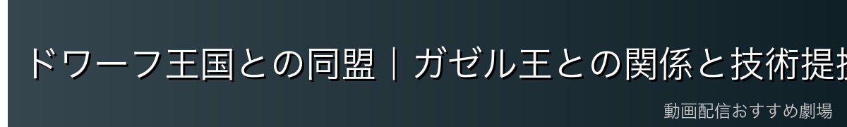 ドワーフ王国との同盟|ガゼル王との関係と技術提携