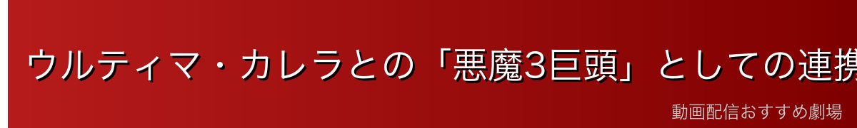 ウルティマ・カレラとの「悪魔3巨頭」としての連携