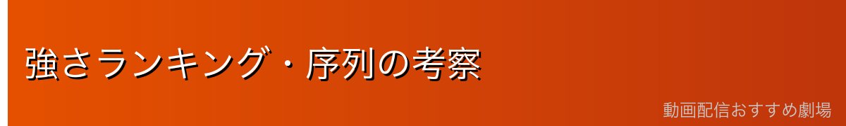 強さランキング・序列の考察
