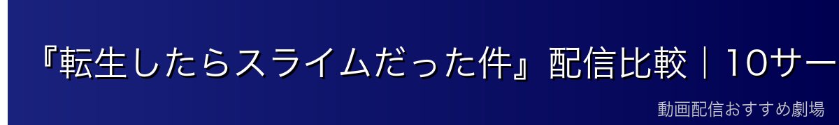 『転生したらスライムだった件』配信比較｜10サービス徹底比較