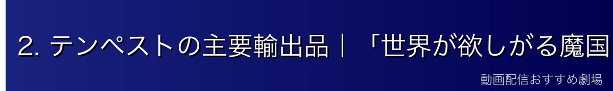 2. テンペストの主要輸出品｜「世界が欲しがる魔国の名産」