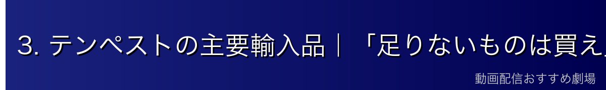 3. テンペストの主要輸入品｜「足りないものは買え」の合理主義