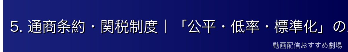 5. 通商条約・関税制度｜「公平・低率・標準化」の三原則