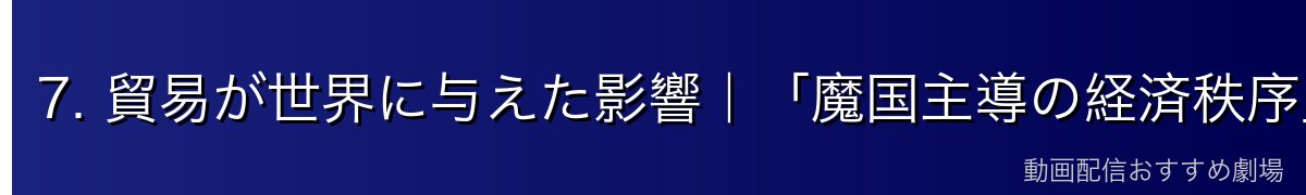 7. 貿易が世界に与えた影響｜「魔国主導の経済秩序」