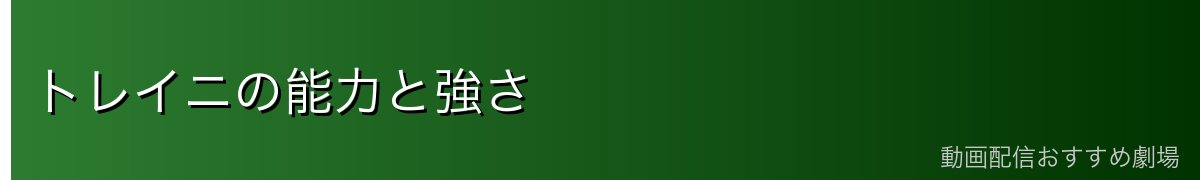 トレイニの能力と強さ