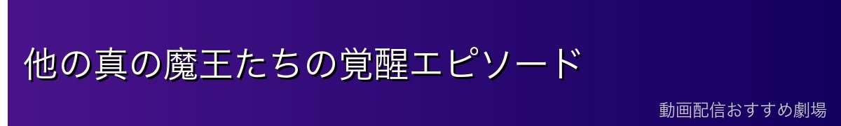 他の真の魔王たちの覚醒エピソード