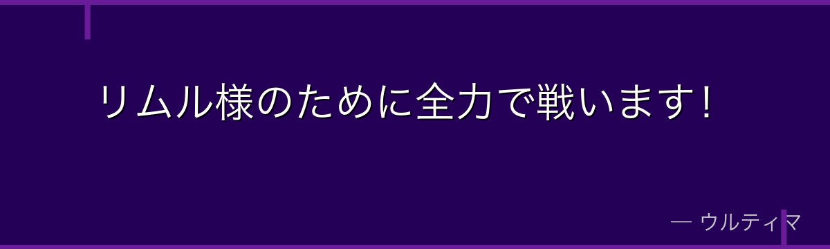 リムル様のために全力で戦います！