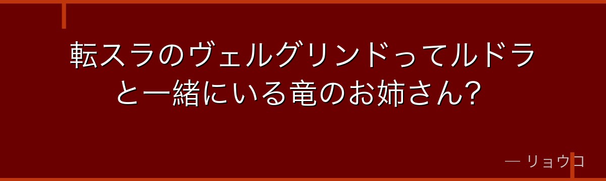 転スラのヴェルグリンドってルドラと一緒にいる竜のお姉さん？