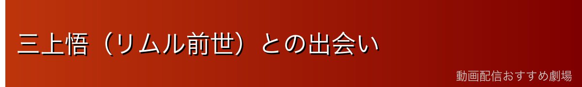 三上悟（リムル前世）との出会い