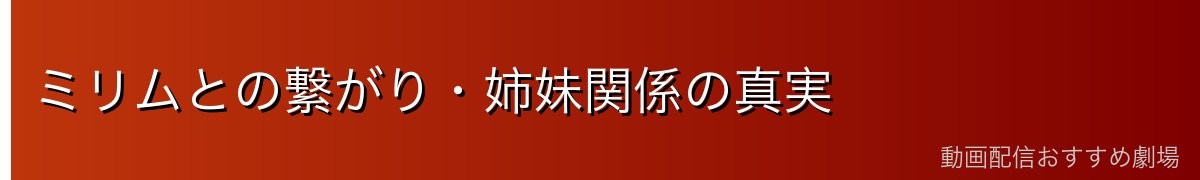 ミリムとの繋がり・姉妹関係の真実