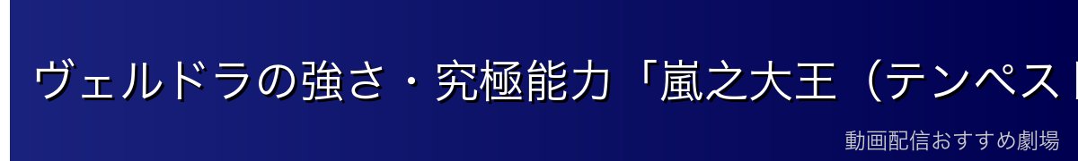 ヴェルドラの強さ・究極能力「嵐之大王（テンペスト）」