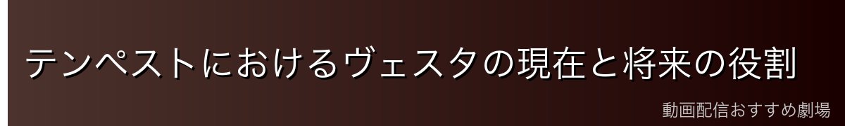 テンペストにおけるヴェスタの現在と将来の役割