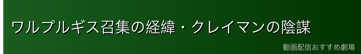 ワルプルギス召集の経緯・クレイマンの陰謀