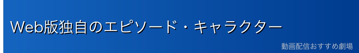 Web版独自のエピソード・キャラクター