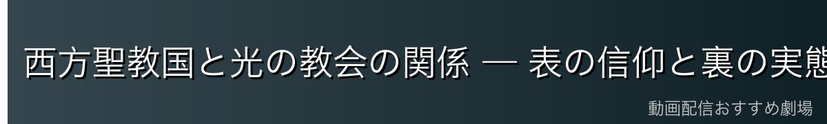 西方聖教国と光の教会の関係 — 表の信仰と裏の実態