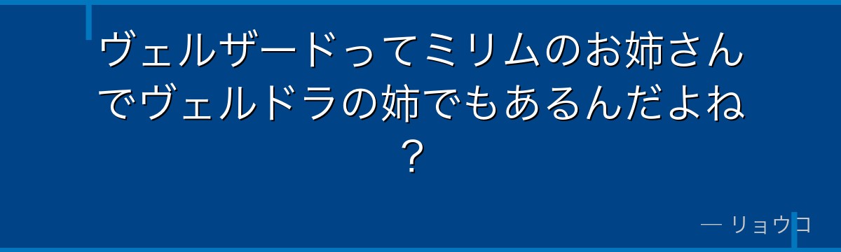 ヴェルザードってミリムのお姉さんでヴェルドラの姉でもあるんだよね？