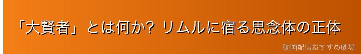 「大賢者」とは何か？リムルに宿る思念体の正体