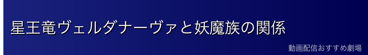 星王竜ヴェルダナーヴァと妖魔族の関係
