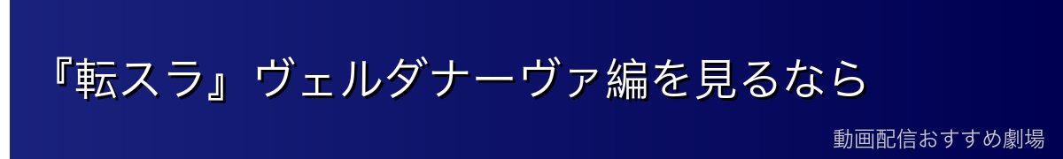 『転スラ』ヴェルダナーヴァ編を見るなら