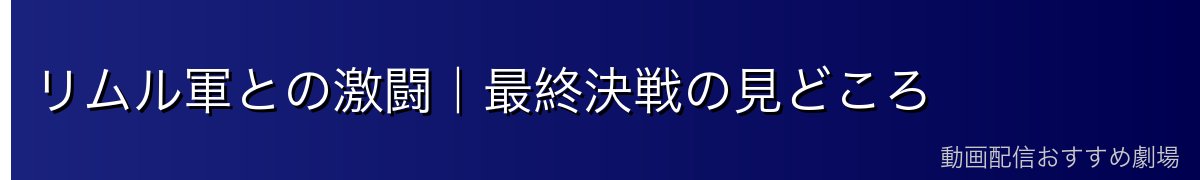 リムル軍との激闘｜最終決戦の見どころ