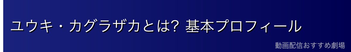 ユウキ・カグラザカとは？基本プロフィール