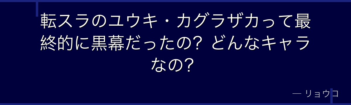 転スラのユウキ・カグラザカって最終的に黒幕だったの？どんなキャラなの？