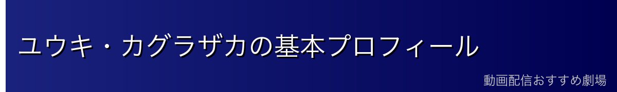 ユウキ・カグラザカの基本プロフィール