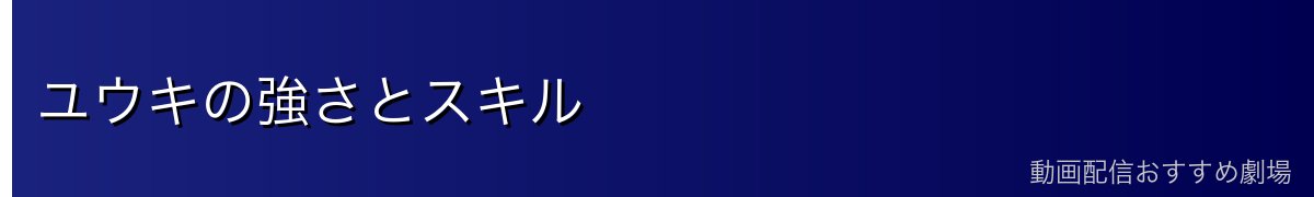 ユウキの強さとスキル