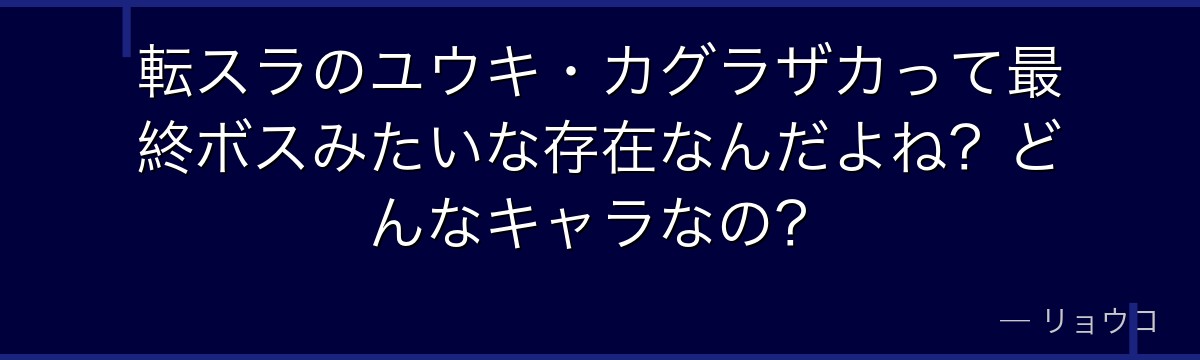 転スラのユウキ・カグラザカって最終ボスみたいな存在なんだよね？どんなキャラなの？