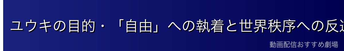 ユウキの目的・「自由」への執着と世界秩序への反逆