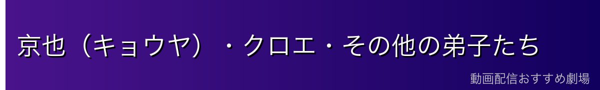 京也（キョウヤ）・クロエ・その他の弟子たち