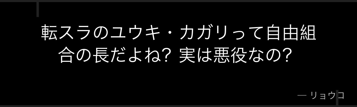 転スラのユウキ・カガリって自由組合の長だよね？実は悪役なの？