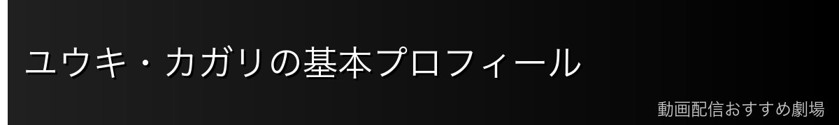 ユウキ・カガリの基本プロフィール