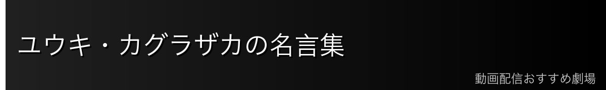 ユウキ・カグラザカの名言集