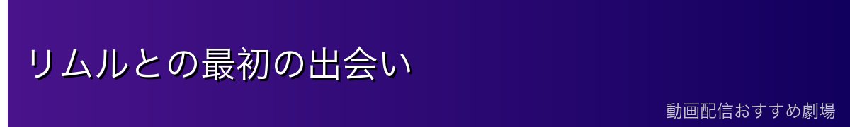 リムルとの最初の出会い
