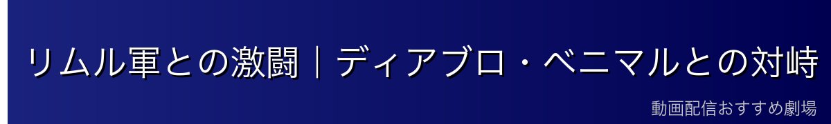リムル軍との激闘｜ディアブロ・ベニマルとの対峙