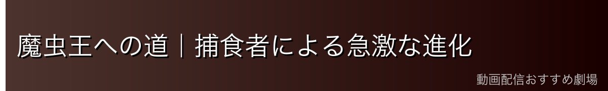 魔虫王への道｜捕食者による急激な進化