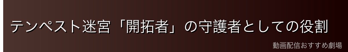 テンペスト迷宮「開拓者」の守護者としての役割