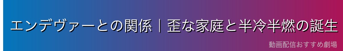 エンデヴァーとの関係｜歪な家庭と半冷半燃の誕生