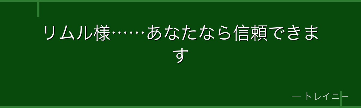 リムル様……あなたなら信頼できます