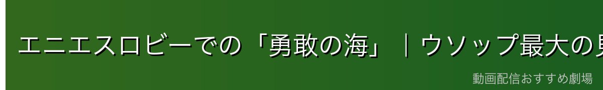 エニエスロビーでの「勇敢の海」｜ウソップ最大の見せ場