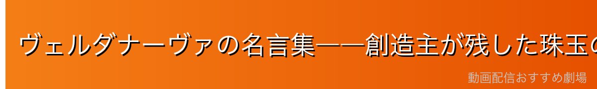 ヴェルダナーヴァの名言集――創造主が残した珠玉の言葉
