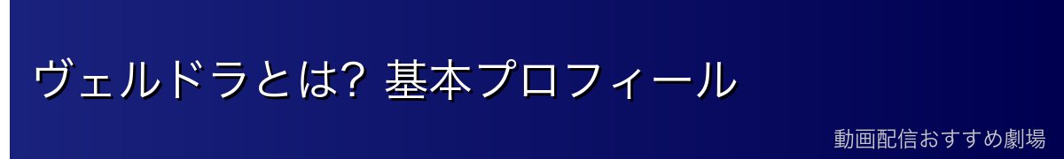 ヴェルドラとは?基本プロフィール