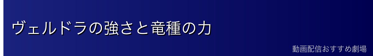 ヴェルドラの強さと竜種の力