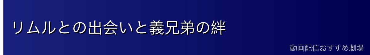 リムルとの出会いと義兄弟の絆