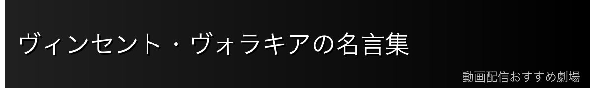 ヴィンセント・ヴォラキアの名言集