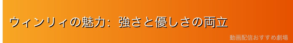 ウィンリィの魅力:強さと優しさの両立